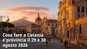Cosa fare a Catania e provincia per il weekend del 29 e 30 Agosto 2026