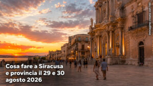 Cosa fare a Siracusa e provincia per il weekend del 29 e 30 Agosto 2026