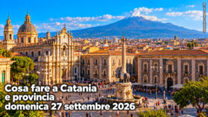 Cosa fare a Catania e provincia domenica 27 settembre 2026