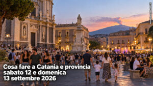 Cosa fare a Catania e provincia per il weekend del 12 e 13 Settembre 2026